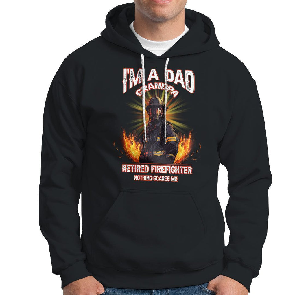 Retired Firefighter Hoodie I'm A Dad A Grandpa Nothing Scares Me Fireman Retirement TS09 Black Printyourwear