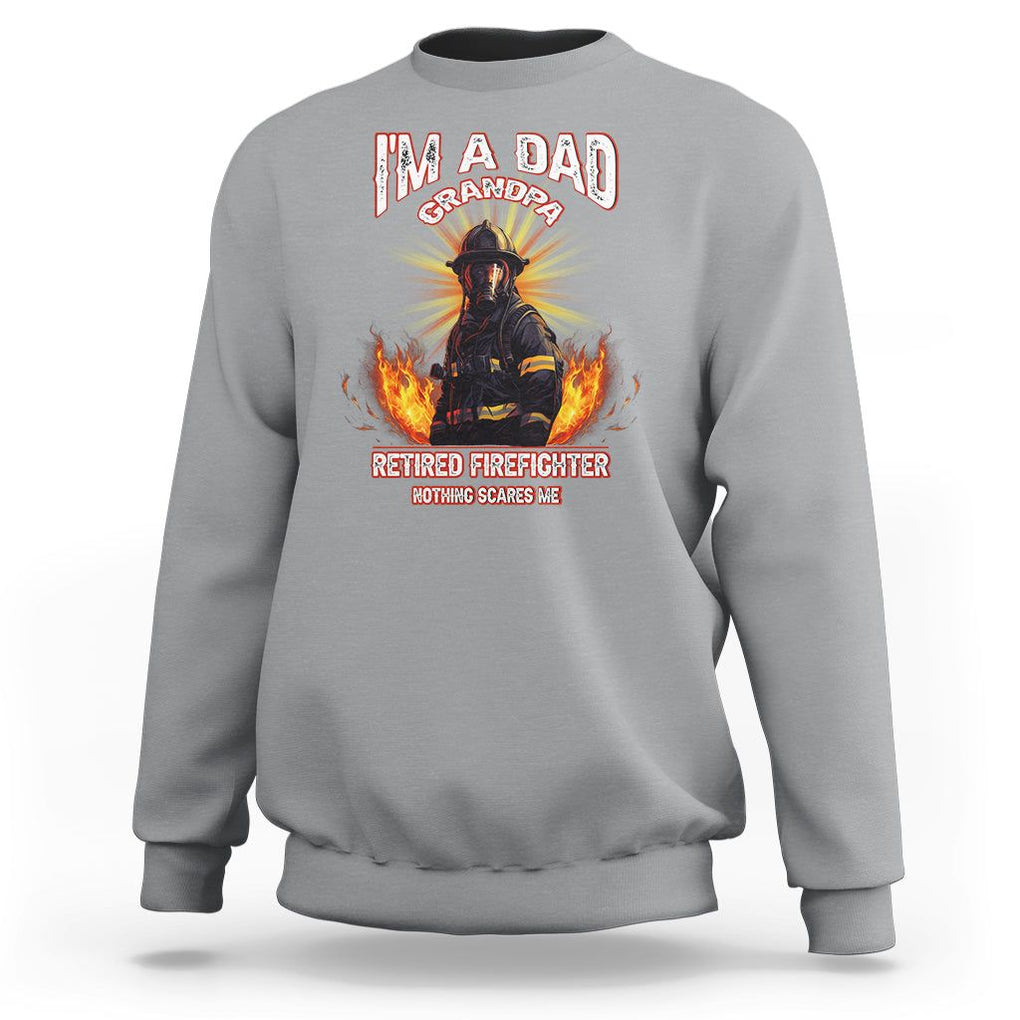 Retired Firefighter Sweatshirt I'm A Dad A Grandpa Nothing Scares Me Fireman Retirement TS09 Sport Gray Printyourwear