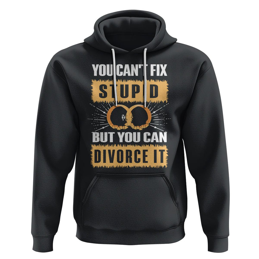 You Can't Fix Stupid But You Can Divorce It Hoodie TS09 Black Printyourwear