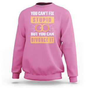 You Can't Fix Stupid But You Can Divorce It Sweatshirt TS09 Azalea Printyourwear