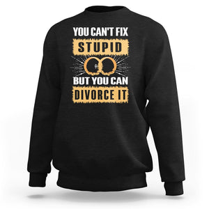 You Can't Fix Stupid But You Can Divorce It Sweatshirt TS09 Black Printyourwear