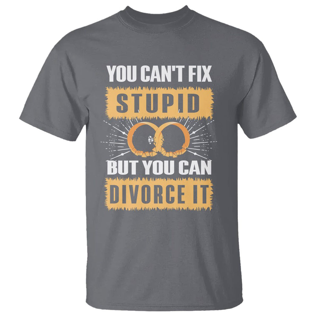 You Can't Fix Stupid But You Can Divorce It T Shirt TS09 Charcoal Printyourwear