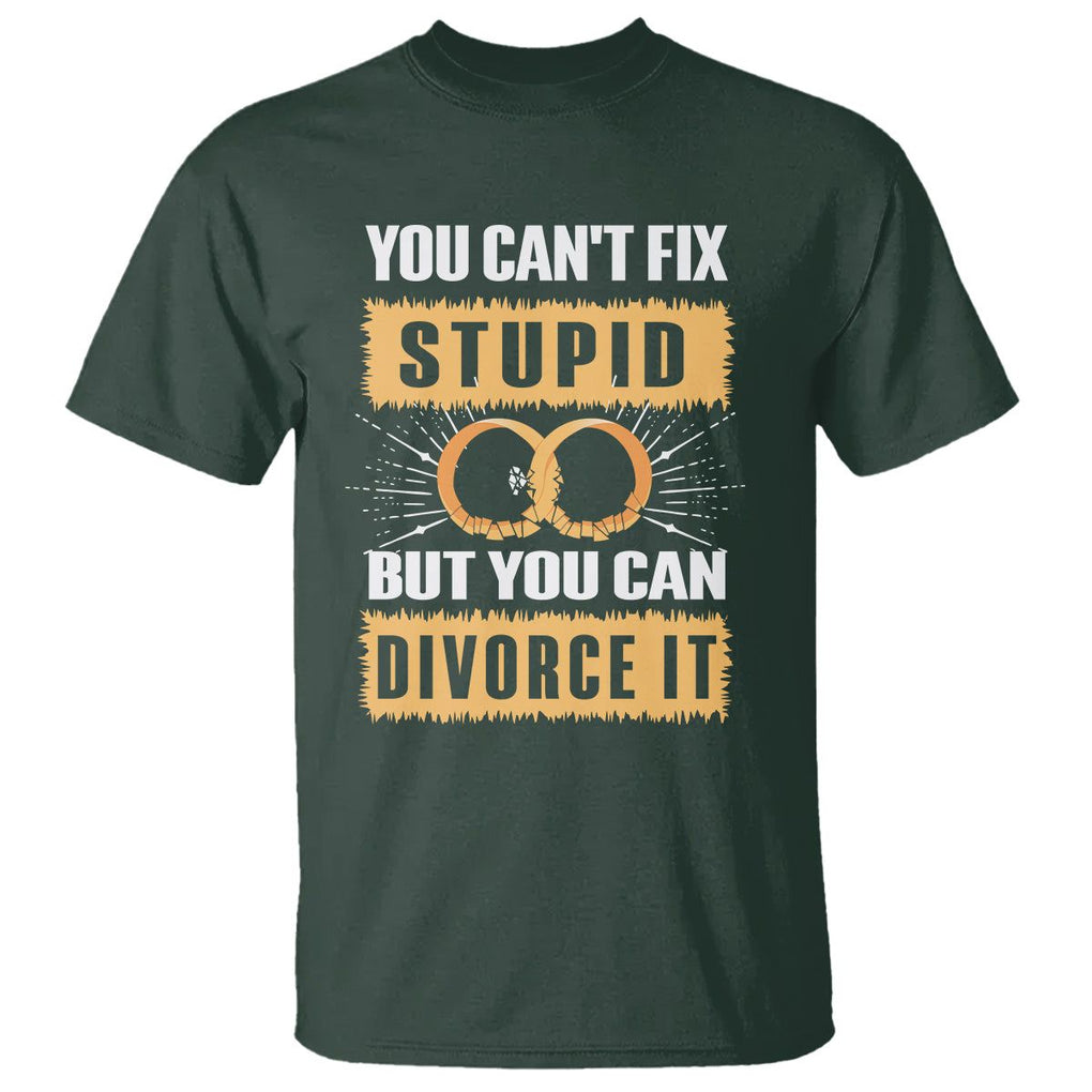 You Can't Fix Stupid But You Can Divorce It T Shirt TS09 Dark Forest Green Printyourwear