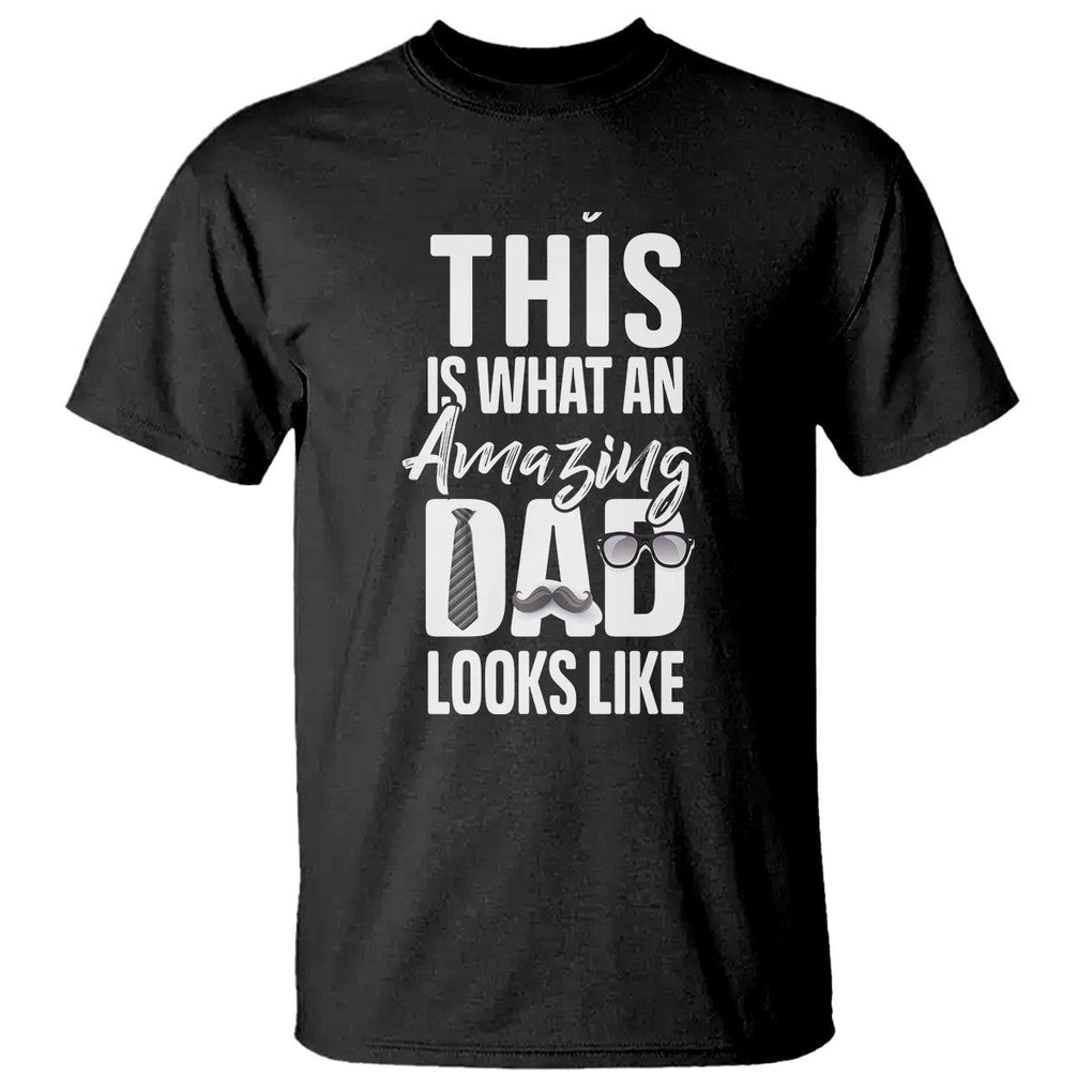 Father's Day T Shirt This is What an Amazing Dad Looks Like TS09 Black Print Your Wear