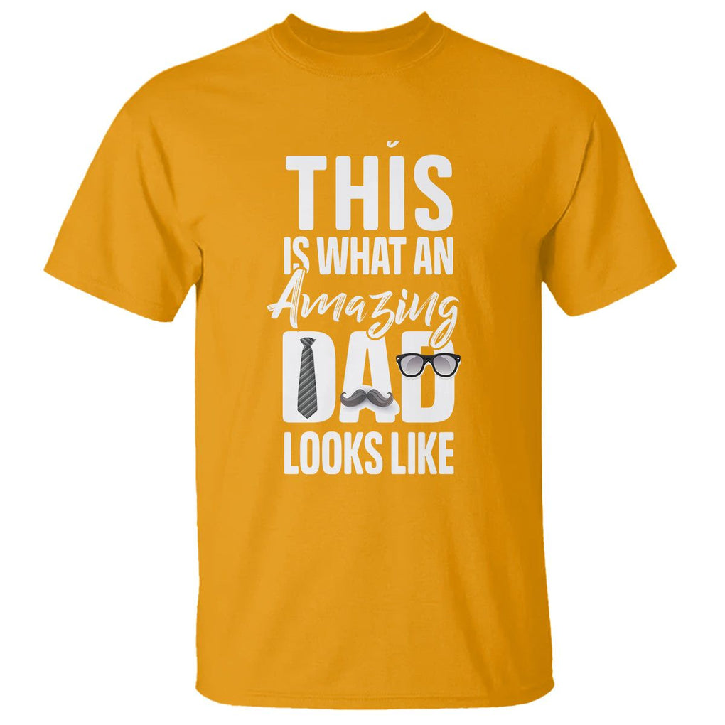 Father's Day T Shirt This is What an Amazing Dad Looks Like TS09 Gold Print Your Wear