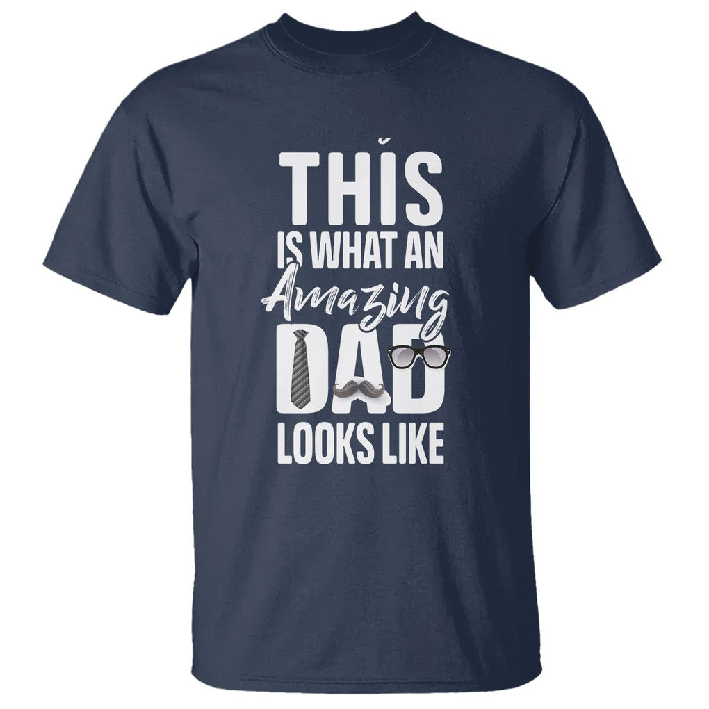 Father's Day T Shirt This is What an Amazing Dad Looks Like TS09 Navy Print Your Wear