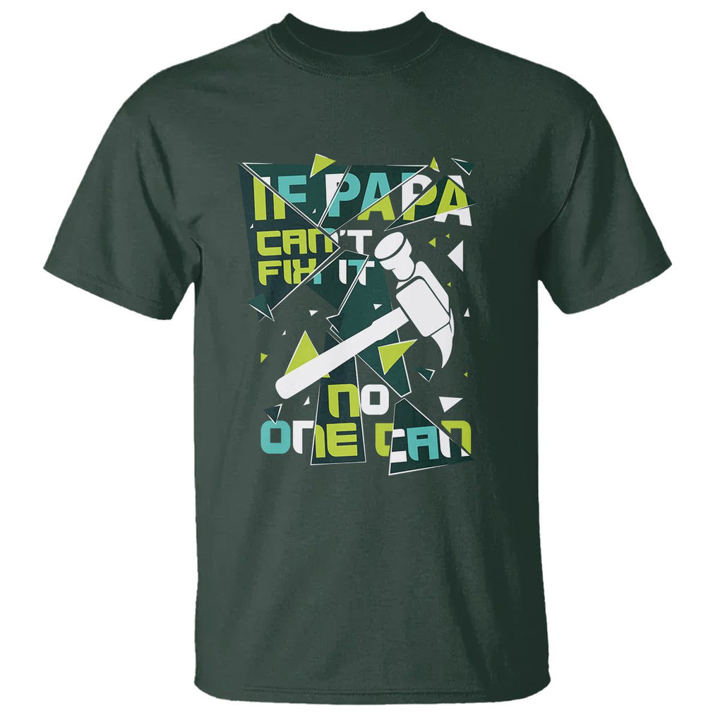 Father's Day T Shirt If Papa Can't Fix It No One Can TS09 Dark Forest Green Print Your Wear