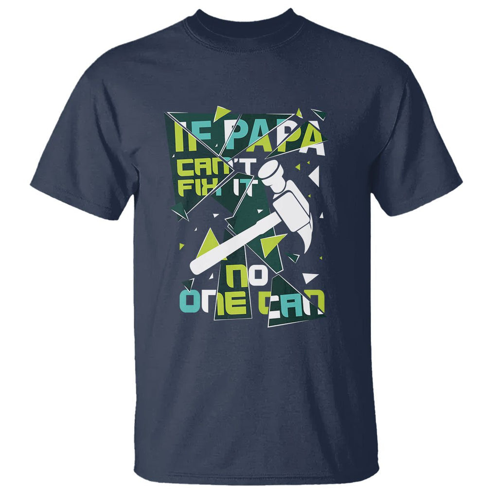 Father's Day T Shirt If Papa Can't Fix It No One Can TS09 Navy Print Your Wear