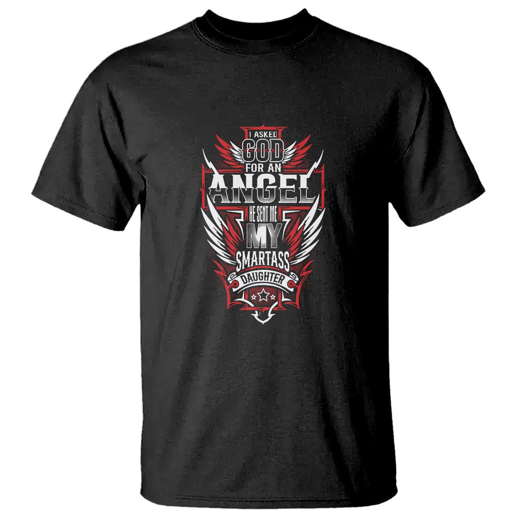 Father's Day T Shirt I Asked For An Angel God Sent Me A Smartass Daughter TS09 Black Print Your Wear