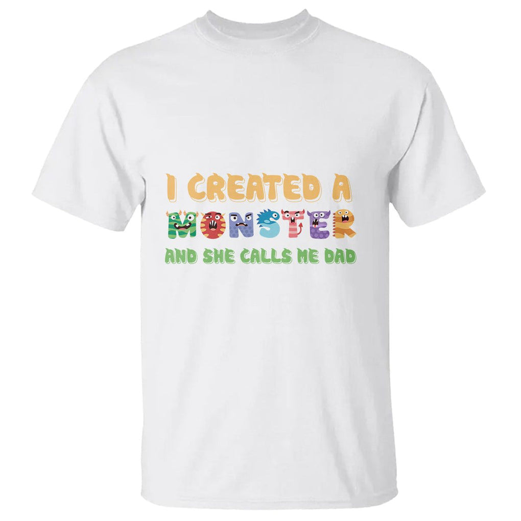 Father's Day T Shirt I Created A Monster She Calls Me Dad TS09 White Print Your Wear