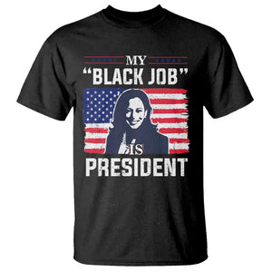 Funny Harris Supporter T Shirt My Black Job Is President Kamala 2024 TS09 Black Print Your Wear