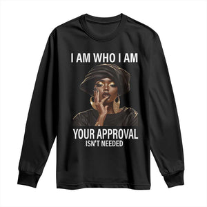 Black History Month Long Sleeve Shirt I Am Who I Am Your Approval Isn't Needed TS09 Black Print Your Wear