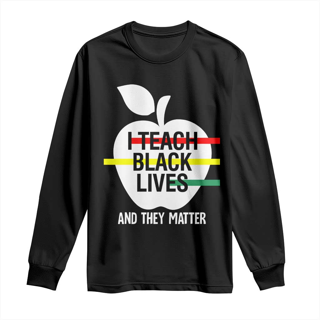 Black Teacher Life Long Sleeve Shirt I Teach Black Lives And They Matter Black History Month TS09 Black Print Your Wear