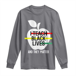 Black Teacher Life Long Sleeve Shirt I Teach Black Lives And They Matter Black History Month TS09 Charcoal Print Your Wear