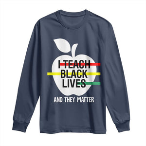 Black Teacher Life Long Sleeve Shirt I Teach Black Lives And They Matter Black History Month TS09 Navy Print Your Wear