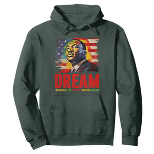 Martin Luther King Jr. Hoodie Dream Because It is The Key To The Future MLK Black History Month TS09 Dark Forest Green Printyourwear