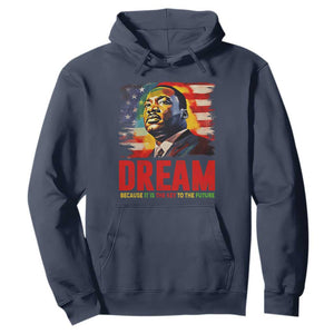 Martin Luther King Jr. Hoodie Dream Because It is The Key To The Future MLK Black History Month TS09 Navy Printyourwear