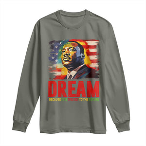 Martin Luther King Jr. Long Sleeve Shirt Dream Because It is The Key To The Future MLK BHM Black Pride TS09 Military Green Print Your Wear