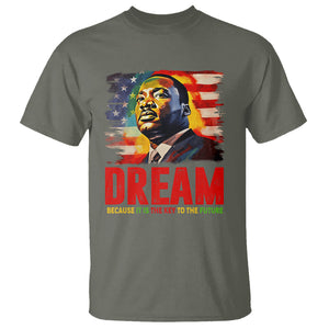 Martin Luther King Jr. T Shirt Dream Because It is The Key To The Future MLK Black History Month TS09 Military Green Printyourwear