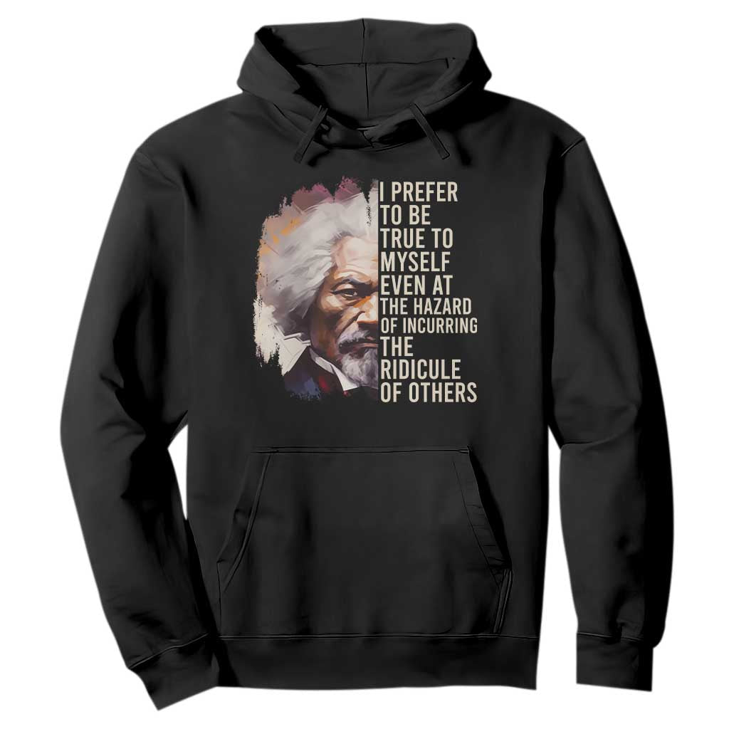 Frederick Douglass Hoodie I Prefer To Be True To Myself Even At The Hazaro Of Incurring The Ridicule Of Others Black History Month TS09 Black Printyourwear