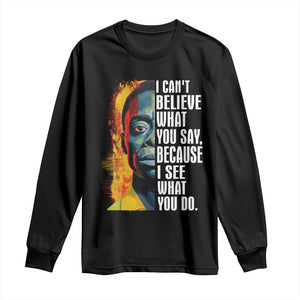 James Baldwin Long Sleeve Shirt I Can't Believe What You Say Because I See What You Do BHM Black Civil Rights TS09 Black Print Your Wear