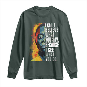 James Baldwin Long Sleeve Shirt I Can't Believe What You Say Because I See What You Do BHM Black Civil Rights TS09 Dark Forest Green Print Your Wear