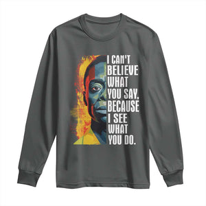 James Baldwin Long Sleeve Shirt I Can't Believe What You Say Because I See What You Do BHM Black Civil Rights TS09 Dark Heather Print Your Wear