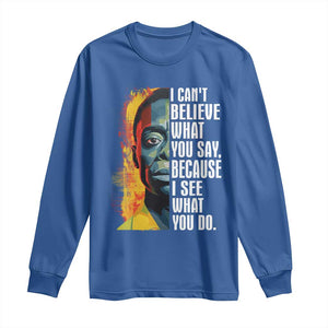 James Baldwin Long Sleeve Shirt I Can't Believe What You Say Because I See What You Do BHM Black Civil Rights TS09 Royal Blue Print Your Wear