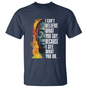 James Baldwin T Shirt I Can't Believe What You Say Because I See What You Do Black History Month TS09 Navy Printyourwear