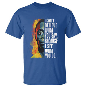 James Baldwin T Shirt I Can't Believe What You Say Because I See What You Do Black History Month TS09 Royal Blue Printyourwear