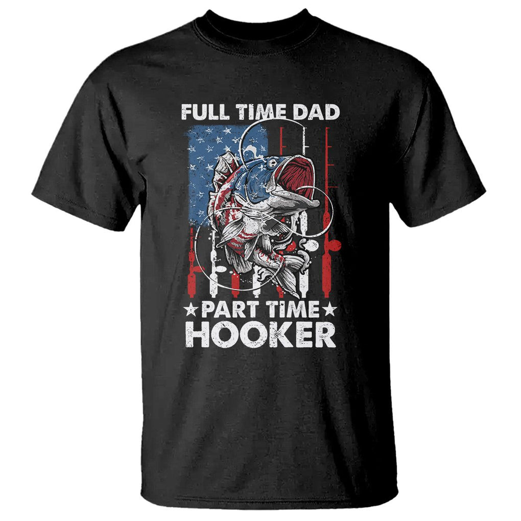 Funny Dad Fishing T Shirt Full Time Dad Part Time Hooker Fisher Father's Day TS09 Black Print Your Wear