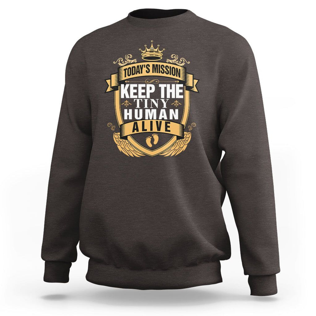 Funny New Dad Sweatshirt Today's Mission Keep The Tiny Human Alive First Time Father's Day TS09 Dark Chocolate Print Your Wear