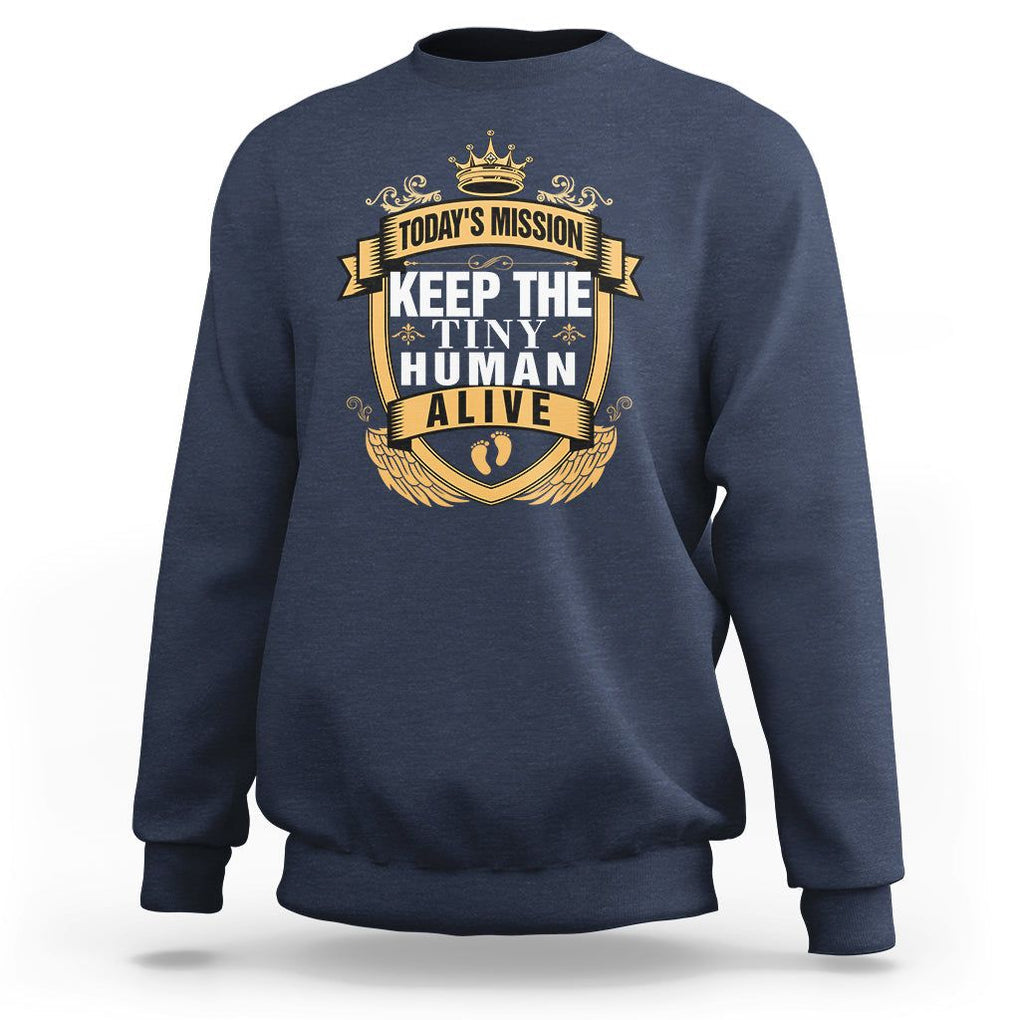 Funny New Dad Sweatshirt Today's Mission Keep The Tiny Human Alive First Time Father's Day TS09 Navy Print Your Wear