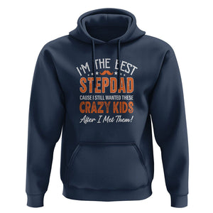 Father's Day Hoodie I'm The Best Step Dad Cause I Still Wanted These Crazy Kids After I Met Them TS09 Navy Print Your Wear