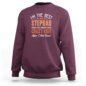 Father's Day Sweatshirt I'm The Best Step Dad Cause I Still Wanted These Crazy Kids After I Met Them TS09 Maroon Print Your Wear