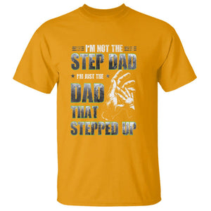 Father's Day T Shirt I'm Not The Stepdad I'm The Dad That Stepped Up TS09 Gold Print Your Wear