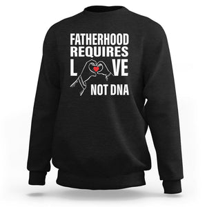 Father's Day Sweatshirt Fatherhood Require Love Not DNA Step Dad TS09 Black Print Your Wear