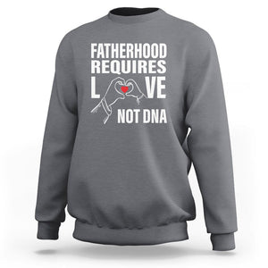 Father's Day Sweatshirt Fatherhood Require Love Not DNA Step Dad TS09 Charcoal Print Your Wear