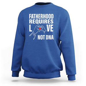 Father's Day Sweatshirt Fatherhood Require Love Not DNA Step Dad TS09 Royal Blue Print Your Wear