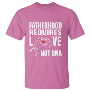 Father's Day T Shirt Fatherhood Require Love Not DNA Step Dad TS09 Azalea Print Your Wear