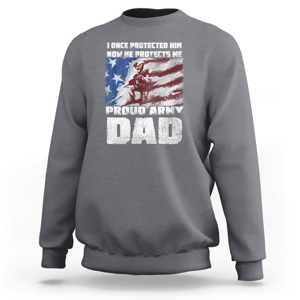 Proud Army Dad Sweatshirt I Once Protected Him Now He Protects Me Father's Day TS09 Charcoal Print Your Wear