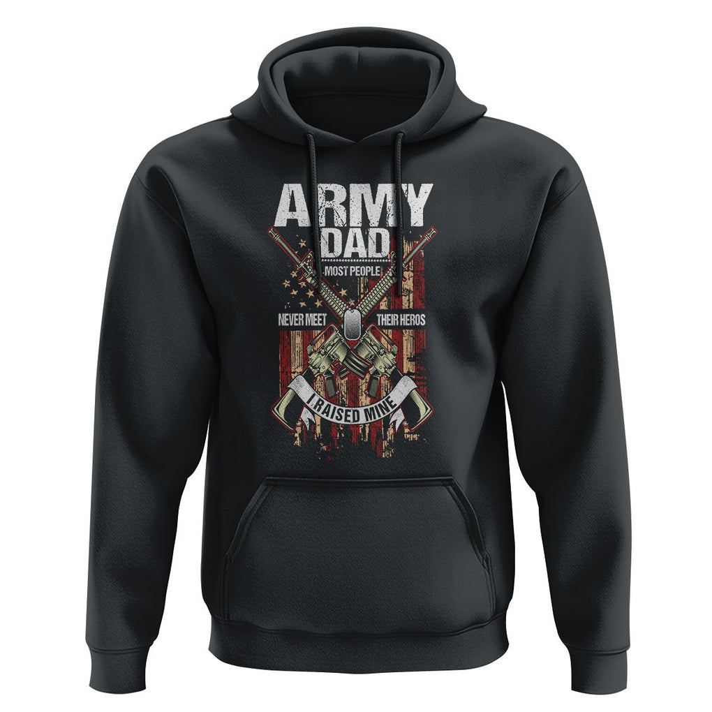 Father's Day Hoodie Army Dad Most People Never Meet Their Heros I Raised Mine TS09 Black Print Your Wear