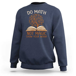 Math Teacher Sweatshirt Do Math Not Magic TS09 Navy Print Your Wear