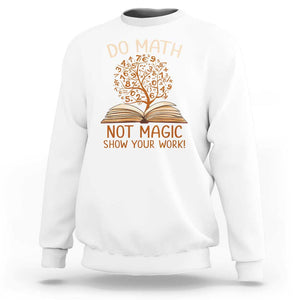 Math Teacher Sweatshirt Do Math Not Magic TS09 White Print Your Wear