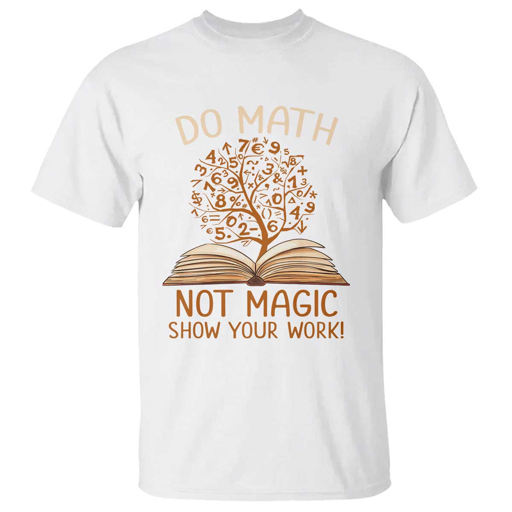Math Teacher T Shirt Do Math Not Magic TS09 White Print Your Wear
