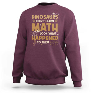 Funny Math Teacher Sweatshirt Dinosaurs Didn't Learn Math TS09 Maroon Print Your Wear