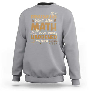 Funny Math Teacher Sweatshirt Dinosaurs Didn't Learn Math TS09 Sport Gray Print Your Wear