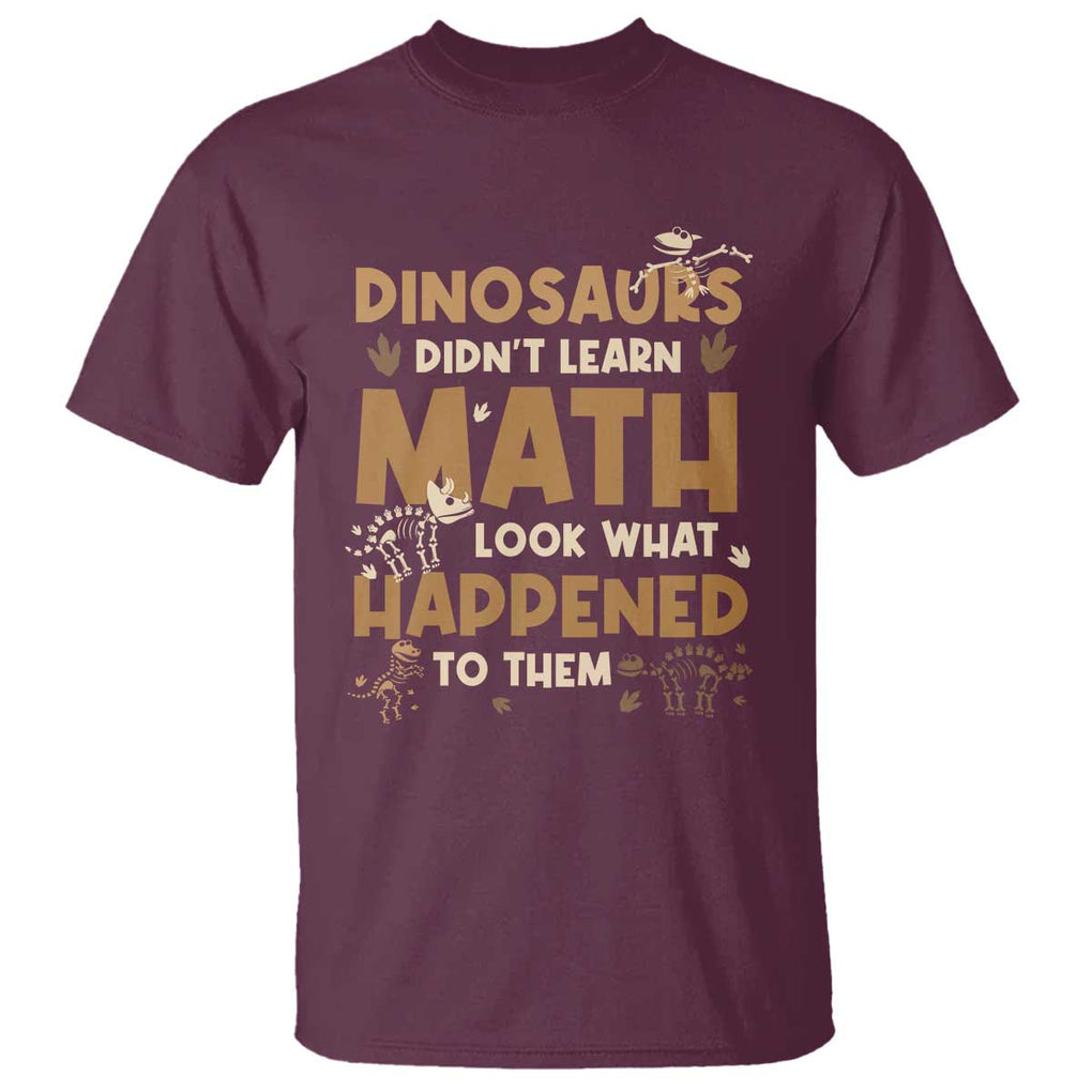 Funny Math Teacher T Shirt Dinosaurs Didn't Learn Math TS09 Maroon Print Your Wear