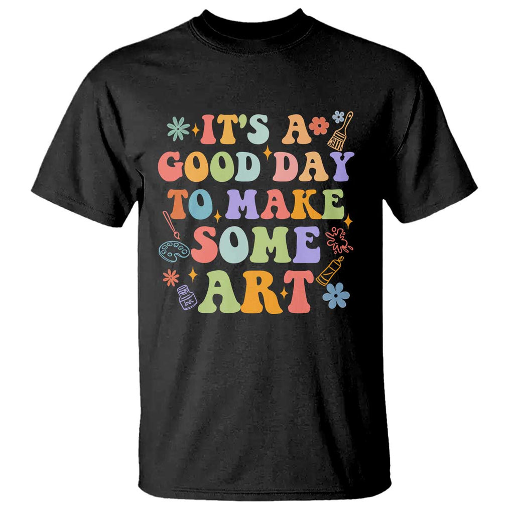 Art Teacher T Shirt It's A Good Day To Make Some Art TS09 Black Print Your Wear