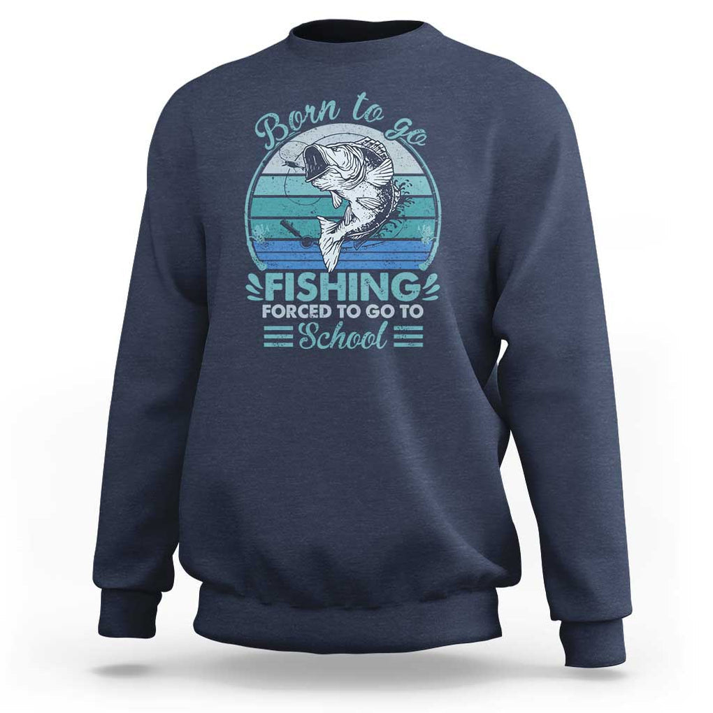 Funny Born To Go Fishing Forced To Go To School Fisherman Boys Kids Sweatshirt TS09 Navy Print Your Wear